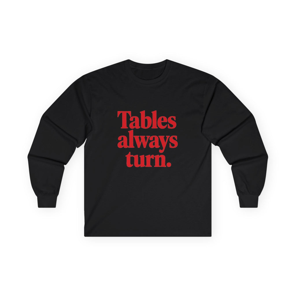 Long Sleeve Tee — "Tables Always Turn." Graphic Shirt