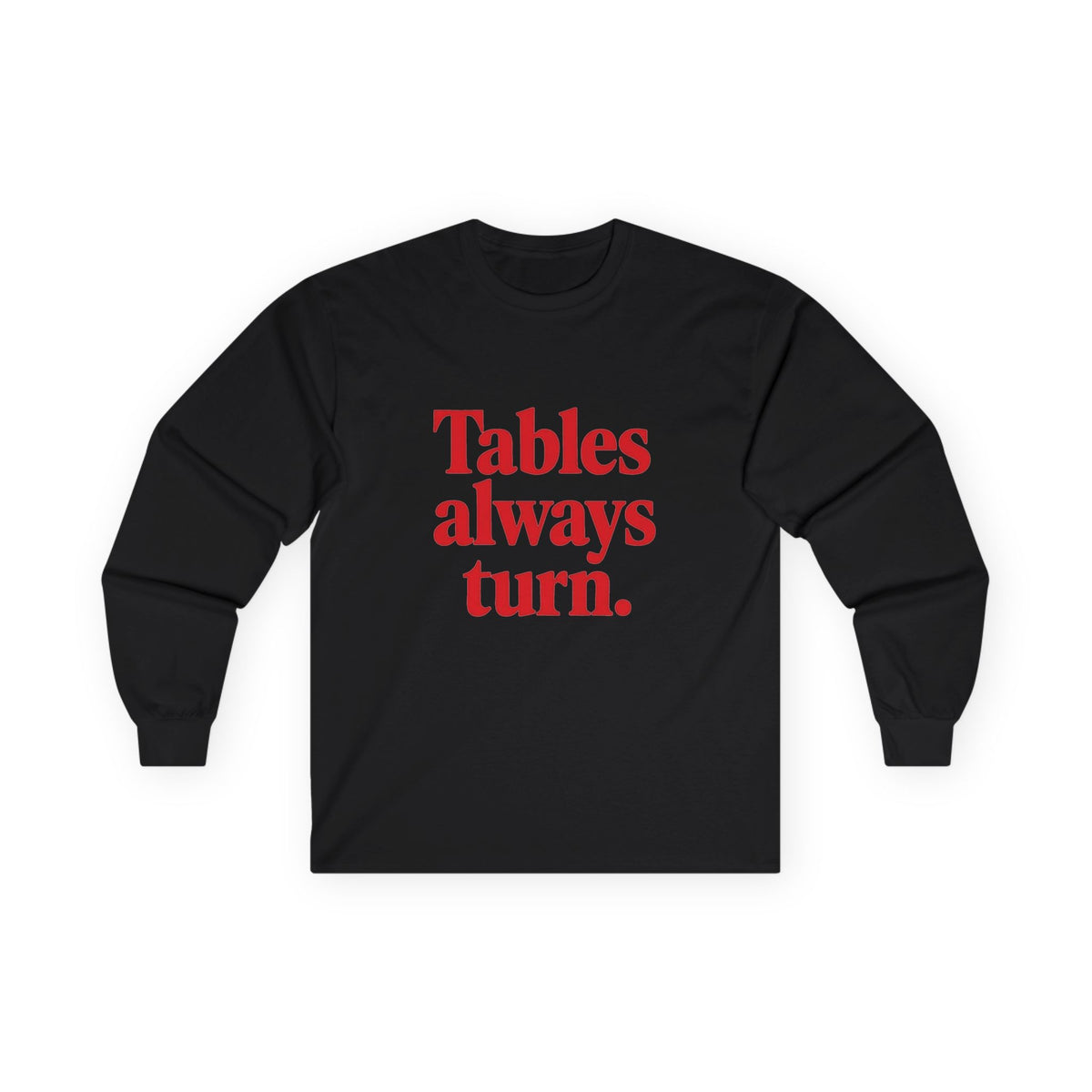 Long Sleeve Tee — "Tables Always Turn." Graphic Shirt