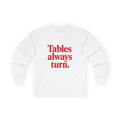 Long Sleeve Tee — "Tables Always Turn." Graphic Shirt