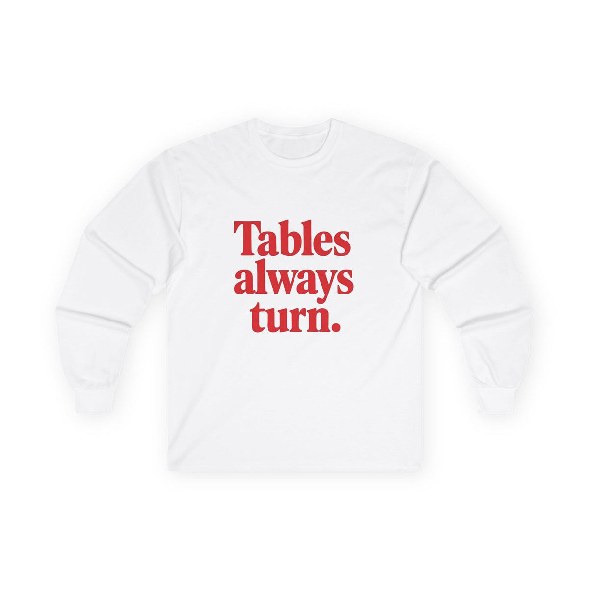 Long Sleeve Tee — "Tables Always Turn." Graphic Shirt